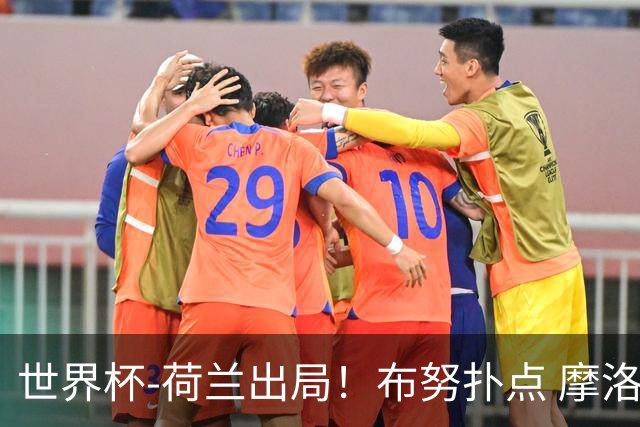 世界杯-荷兰出局！布努扑点 摩洛哥点球战总分4-3进16强