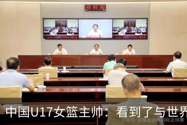 中国U17女篮主帅：看到了与世界强队的差距 希望未来能争夺冠军