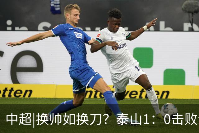 中超|换帅如换刀？泰山1：0击败海港，换的更是“精气神”