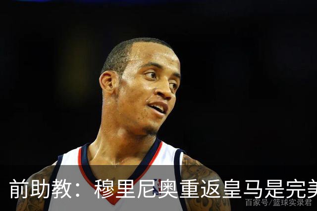 前助教：穆里尼奥重返皇马是完美结合，到哪都能赢