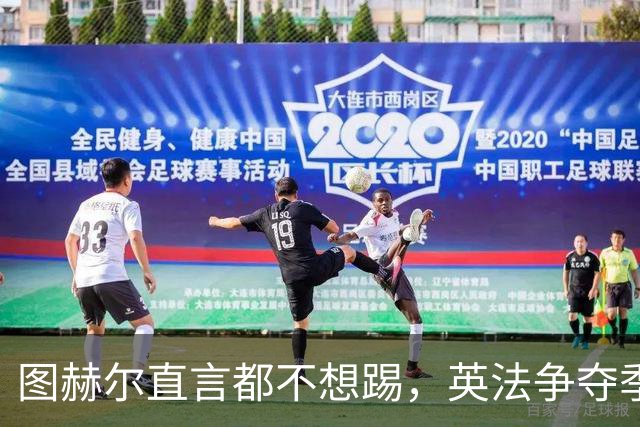 图赫尔直言都不想踢，英法争夺季军，德尚称：身披球衣就有责任