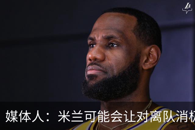 媒体人：米兰可能会让对离队消极抵抗的球员整个赛季都上看台