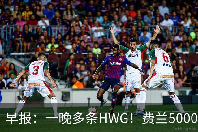 早报：一晚多条HWG！费兰5000万欧加盟巴黎，赖因德斯沙特淘金