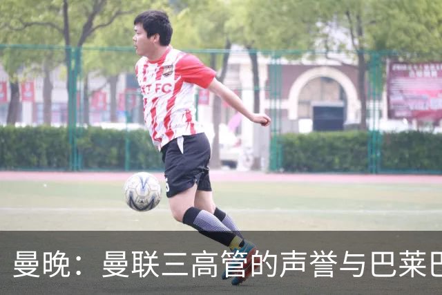 曼晚：曼联三高管的声誉与巴莱巴的转会绑定