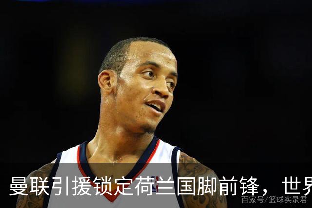 曼联引援锁定荷兰国脚前锋，世界杯3场3球，将成锋线支点完美答案
