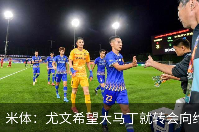 米体：尤文希望大马丁就转会向维拉施压