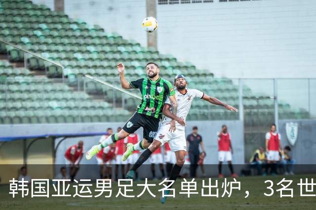 韩国亚运男足大名单出炉，3名世界杯超龄国脚压阵