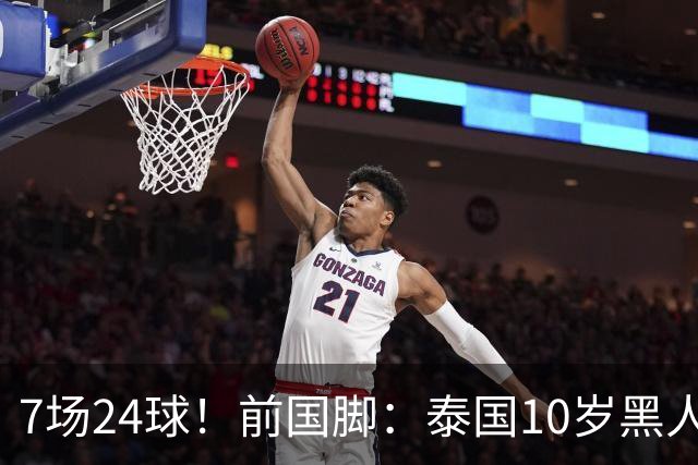 7场24球！前国脚：泰国10岁黑人可能年龄造假，姚明10岁啥身形？