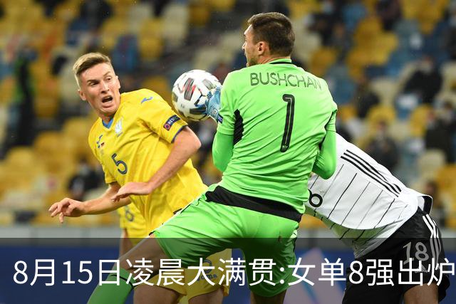 8月15日凌晨大满贯:女单8强出炉！国乒独占5席 日乒2席 附今天赛程